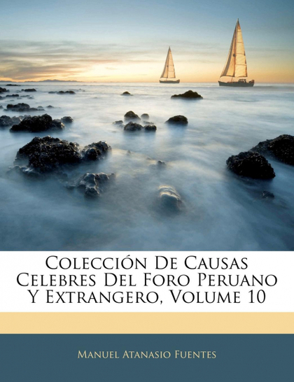 COLECCIÓN DE CAUSAS CELEBRES DEL FORO PERUANO Y EXTRANGERO, VOLUME 10