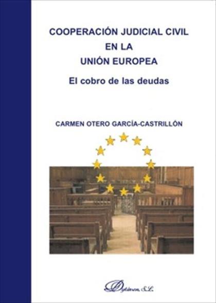 COOPERACIÓN JUDICIAL CIVIL EN LA UNIÓN EUROPEA. EL COBRO DE LAS DEUDAS