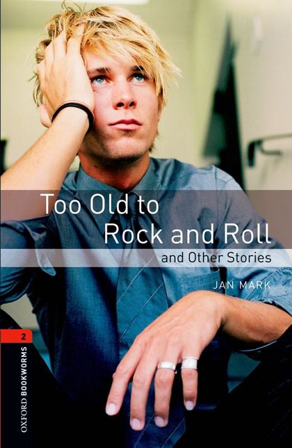 OXFORD BOOKWORMS 2. TOO OLD TO ROCK AND ROLL AND OTHER STORIES