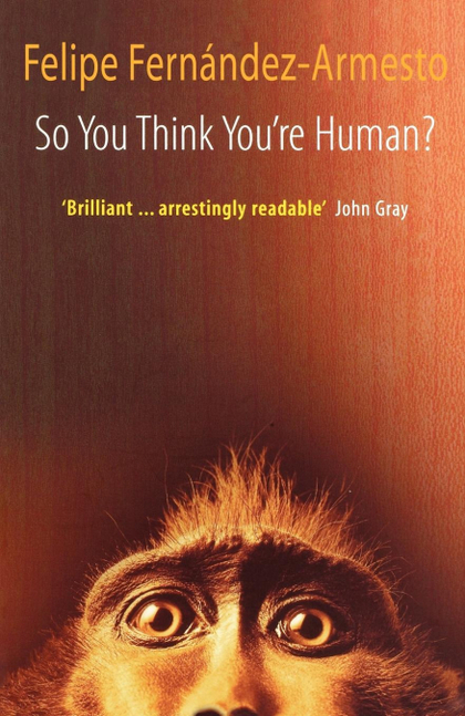 SO YOU THINK YOU'RE HUMAN? A BRIEF HISTORY OF HUMANKIND