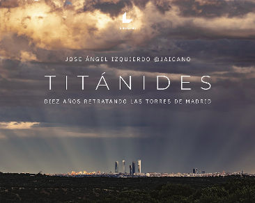 TITÁNIDES. DIEZ AÑOS RETRATANDO LAS TORRES DE MADRID