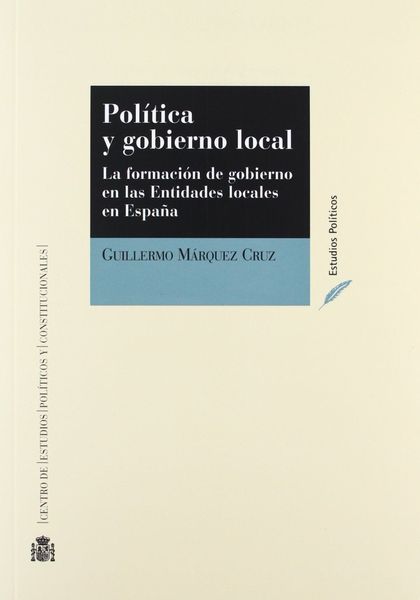 POLÍTICA Y GOBIERNO LOCAL : LA FORMACIÓN DE GOBIERNO EN LAS ENTIDADES LOCALES EN ESPAÑA