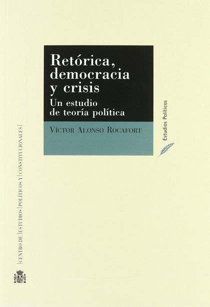 RETÓRICA, DEMOCRACIA Y CRISIS : UN ESTUDIO DE TEORÍA POLÍTICA