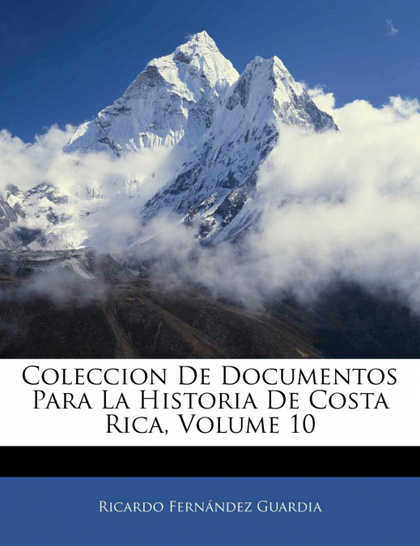 COLECCION DE DOCUMENTOS PARA LA HISTORIA DE COSTA RICA, VOLUME 10