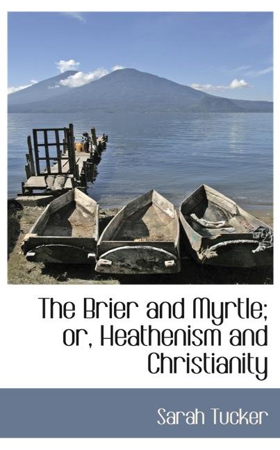 THE BRIER AND MYRTLE; OR, HEATHENISM AND CHRISTIANITY