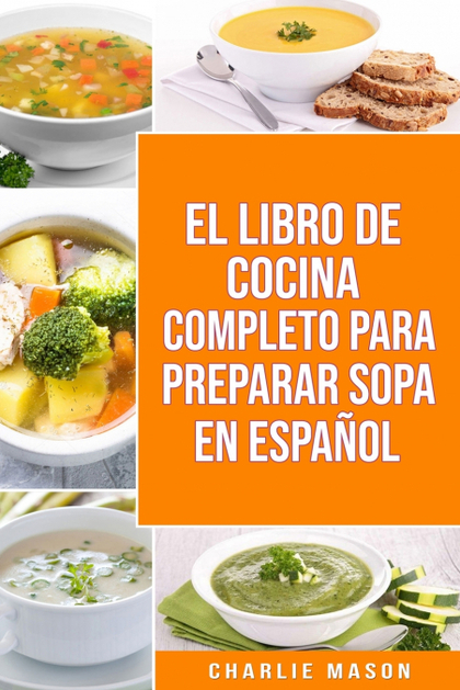EL LIBRO DE COCINA COMPLETO PARA PREPARAR SOPA EN ESPAÑOL; THE FULL KITCHEN BOOK