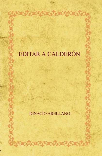 EDITAR A CALDERÓN : HACIA UNA EDICIÓN CRÍTICA DE LAS COMEDIAS COMPLETAS