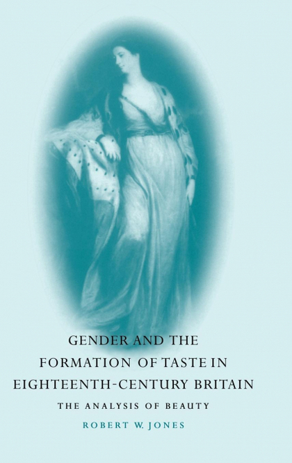 GENDER AND THE FORMATION OF TASTE IN EIGHTEENTH-CENTURY             BRITAIN