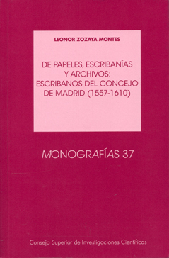 DE PAPELES, ESCRIBANÍAS Y ARCHIVOS : ESCRIBANOS DEL CONCEJO DE MADRID (1557-1610