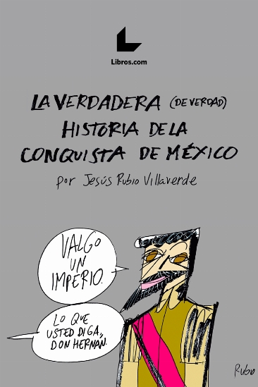 LA VERDADERA (DE VERDAD) HISTORIA DE LA CONQUISTA DE MÉXICO.