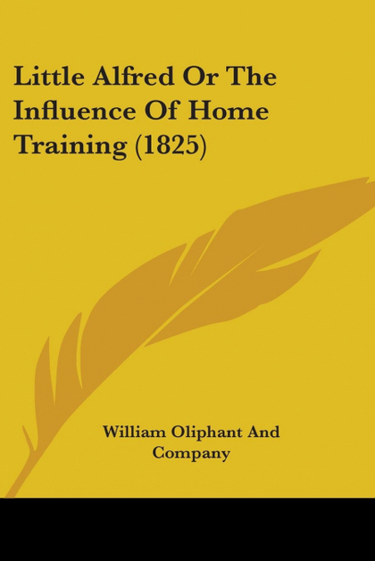 LITTLE ALFRED OR THE INFLUENCE OF HOME TRAINING (1825)