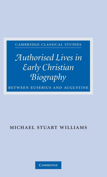 AUTHORISED LIVES IN EARLY CHRISTIAN BIOGRAPHY