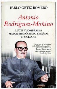 ANTONIO RODRÍGUEZ-MOÑINO. LUCES Y SOMBRAS DEL MAYOR BIBLIÓGRAFO ESPAÑOL DEL SIGLO XX