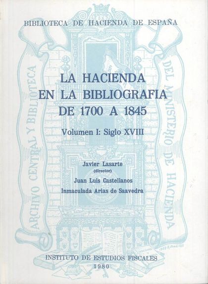 LA HACIENDA EN LA BIBLIOGRAFIA DE 1700 A 1845, VOLUMEN I: SIGLO XVIII