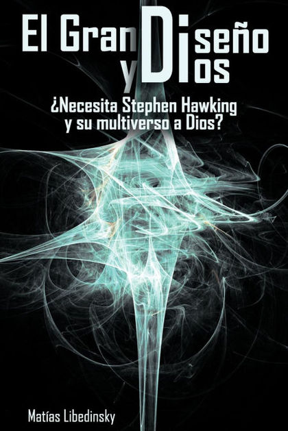 EL GRAN DISENO Y DIOS NECESITA STEPHEN HAWKING Y SU MULTIVERSO A DIOS?
