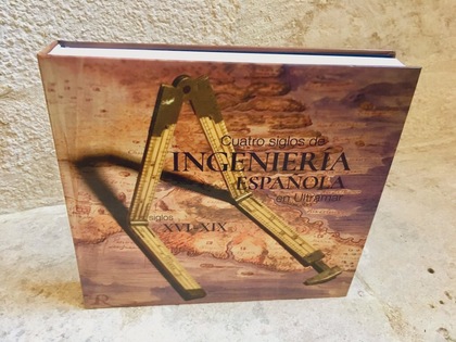 CUATRO SIGLOS DE INGENIERIA ESPAÑOLA EN ULTRAMAR. SIGLOS XVI-XIX.