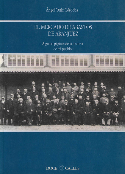 HISTORIA DEL MERCADO DE ABASTOS DE ARANJUEZ: ALGUNAS PÁGINAS DE LA HISTORIA DE MI PUEBLO