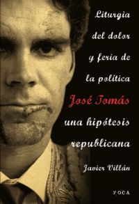 JOSE TOMAS, UNA HIPOTESIS REPUBLICANA. LITURGIA DEL DOLOR Y FERIA DE LA POLITICA