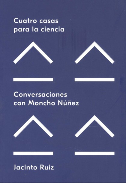 CUATRO CASAS PARA LA CIENCIA.CONVERSACIONES CON MONCHO NUÑEZ.