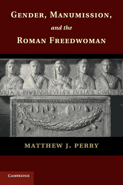 GENDER, MANUMISSION, AND THE ROMAN FREEDWOMAN