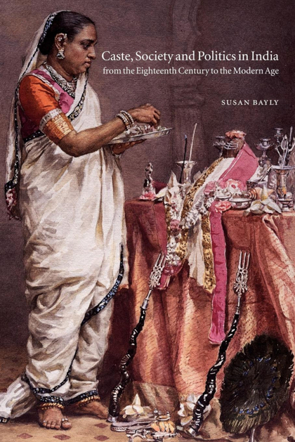 CASTE, SOCIETY AND POLITICS IN INDIA FROM THE EIGHTEENTH CENTURY TO THE MODERN A