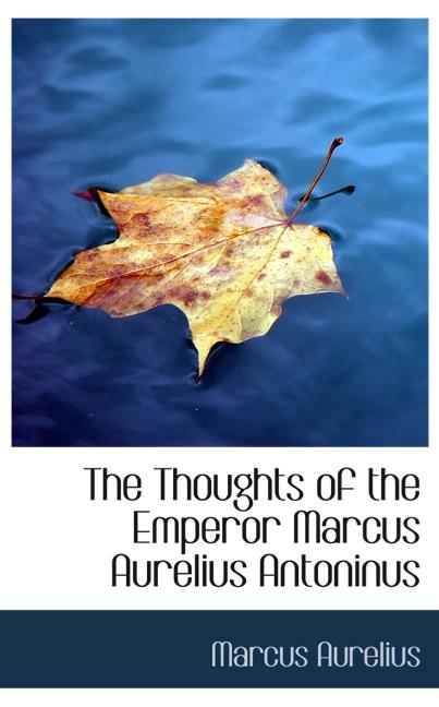 THE THOUGHTS OF THE EMPEROR MARCUS AURELIUS ANTONINUS