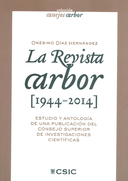 LA REVISTA ARBOR (1944-2014) : ESTUDIO Y ANTOLOGÍA DE UNA PUBLICACIÓN DEL CONSEJ